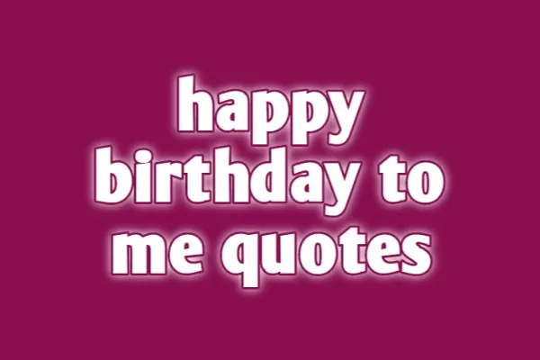 Happy Birthday to Me Quotes